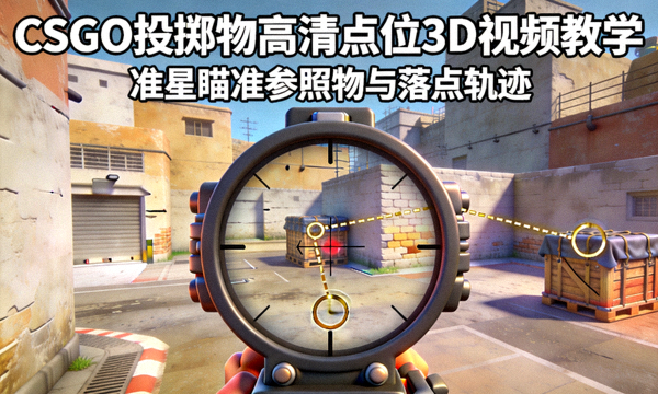 CSGO投掷物高清点位3D视频教学：准星瞄准参照物与落点轨迹